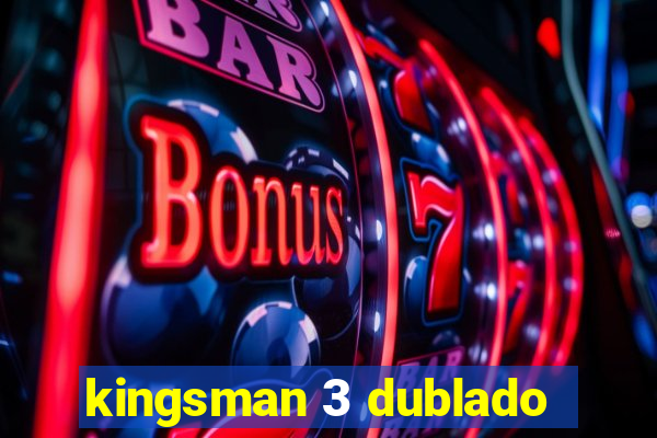 kingsman 3 dublado